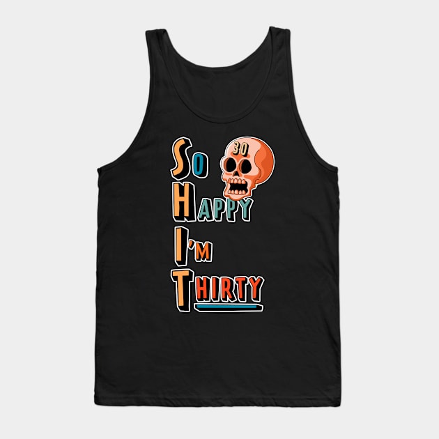 So Happy I'm Thirty Funny Sarcastic 30th Birthday Tank Top by OrangeMonkeyArt